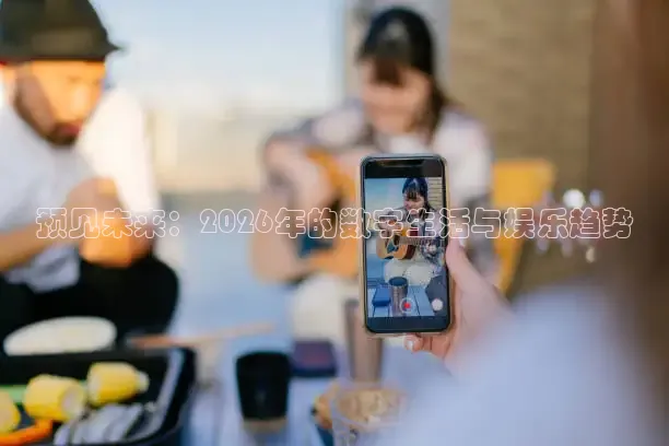 预见未来：2026年的数字生活与娱乐趋势